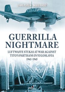 Guerrilla Nightmare. Luftwaffe Stukas at War Against Tito’s Partisans in Yugoslavia